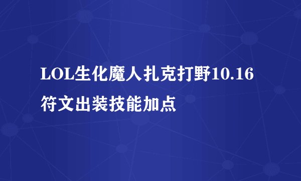 LOL生化魔人扎克打野10.16符文出装技能加点