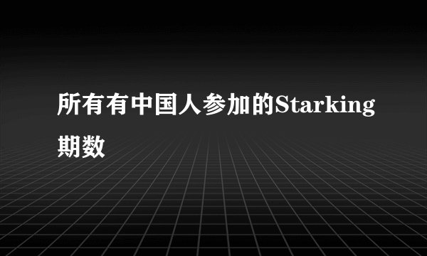 所有有中国人参加的Starking期数