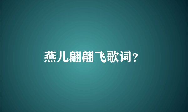 燕儿翩翩飞歌词？