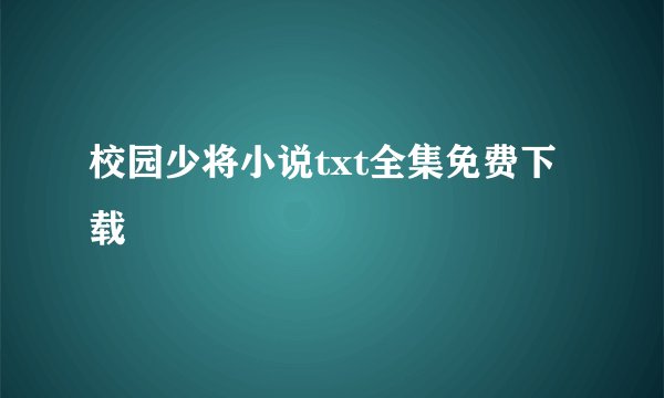 校园少将小说txt全集免费下载