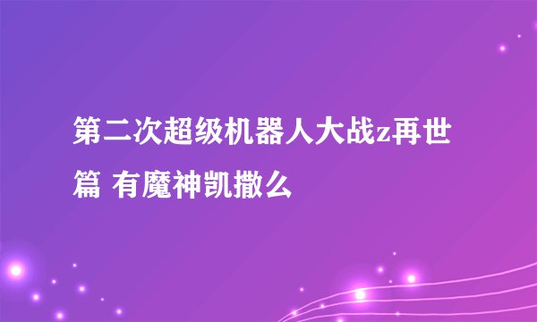第二次超级机器人大战z再世篇 有魔神凯撒么