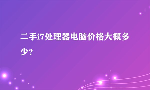 二手i7处理器电脑价格大概多少？