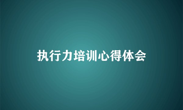 执行力培训心得体会