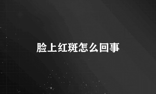 脸上红斑怎么回事