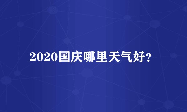 2020国庆哪里天气好？
