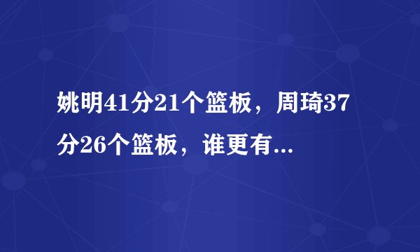 姚明41分21个篮板，周琦37分26个篮板，谁更有含金量？