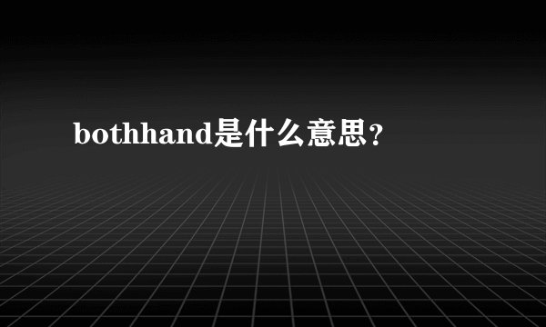 bothhand是什么意思？