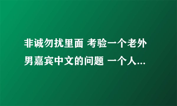非诚勿扰里面 考验一个老外男嘉宾中文的问题 一个人去买票和售票员对话 什么一等票
