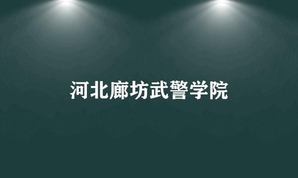 河北廊坊武警学院