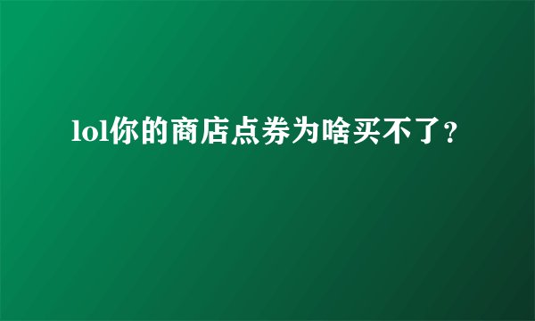 lol你的商店点券为啥买不了？