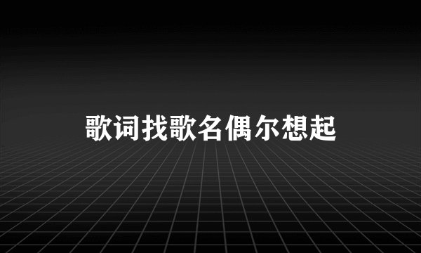 歌词找歌名偶尔想起