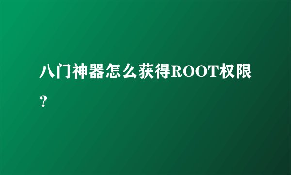 八门神器怎么获得ROOT权限？