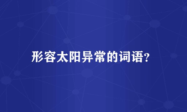 形容太阳异常的词语？