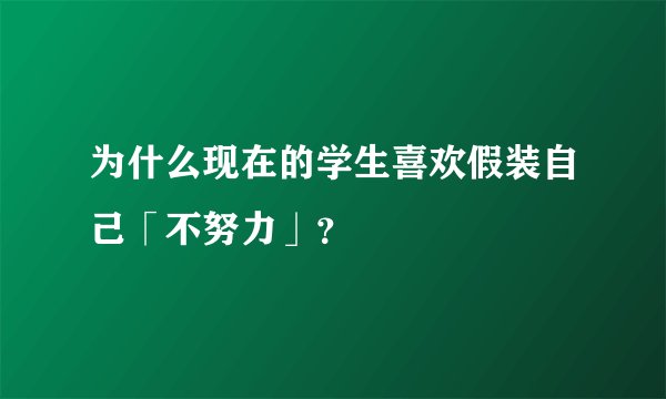 为什么现在的学生喜欢假装自己「不努力」？
