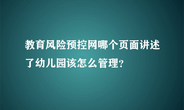 教育风险预控网哪个页面讲述了幼儿园该怎么管理？