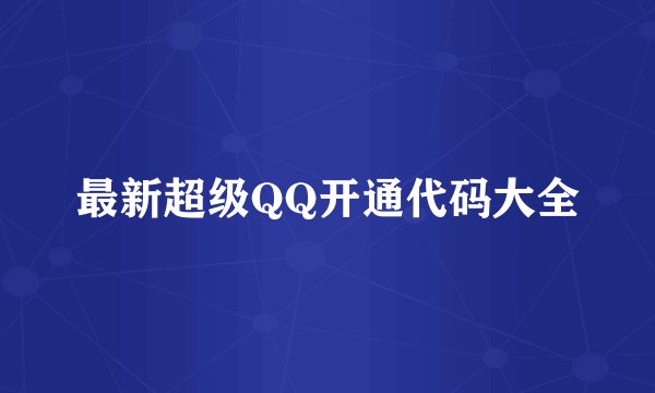 最新超级QQ开通代码大全