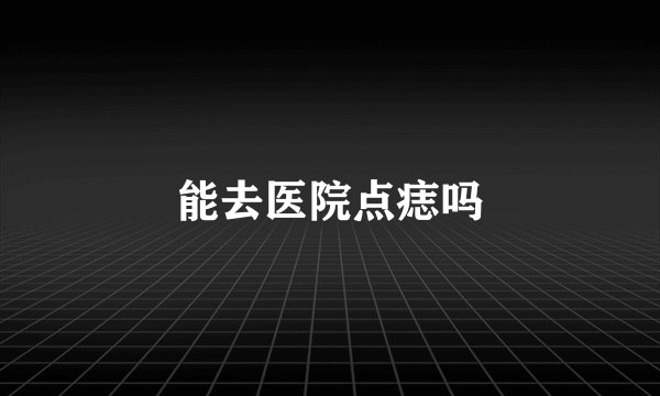 能去医院点痣吗