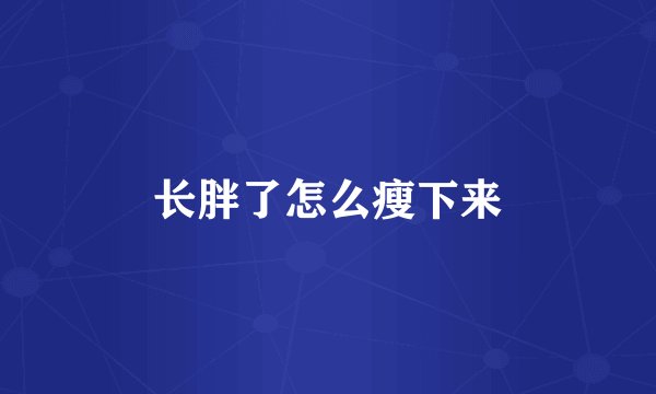 长胖了怎么瘦下来