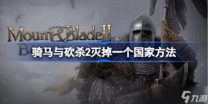 骑马与砍杀2如何彻底消灭一个国家 灭掉一个国家方法