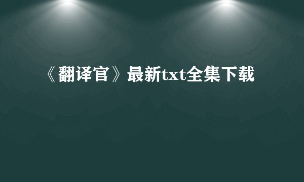 《翻译官》最新txt全集下载
