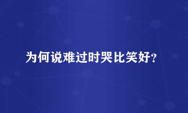 为何说难过时哭比笑好？