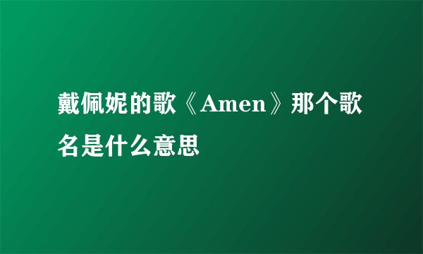 戴佩妮的歌《Amen》那个歌名是什么意思