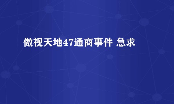 傲视天地47通商事件 急求