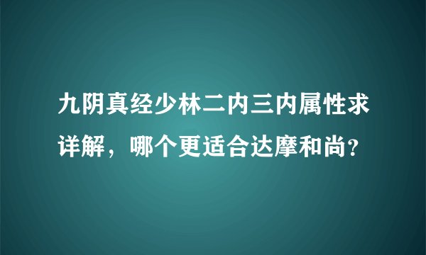 九阴真经少林二内三内属性求详解，哪个更适合达摩和尚？