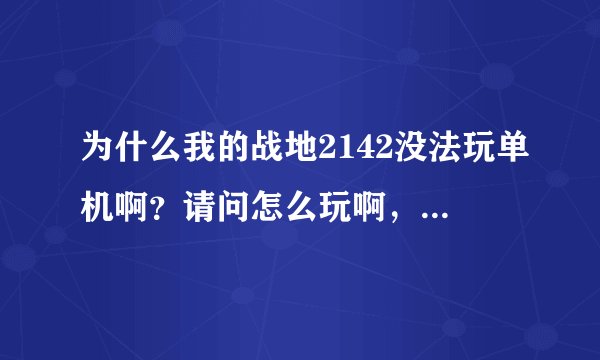 为什么我的战地2142没法玩单机啊？请问怎么玩啊，我是在游民星空下的