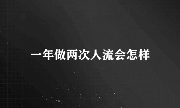 一年做两次人流会怎样