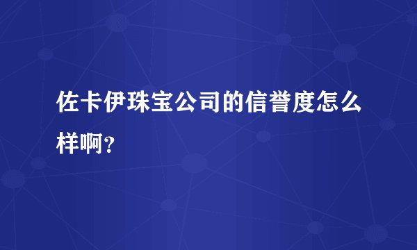 佐卡伊珠宝公司的信誉度怎么样啊？