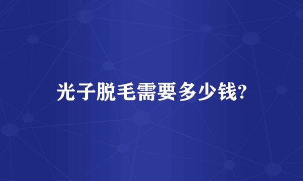 光子脱毛需要多少钱?