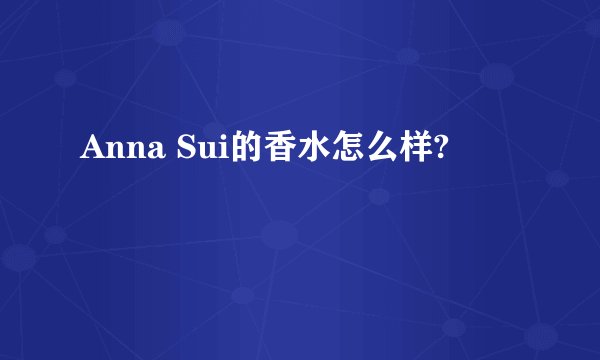 Anna Sui的香水怎么样?