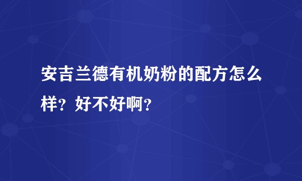 安吉兰德有机奶粉的配方怎么样？好不好啊？
