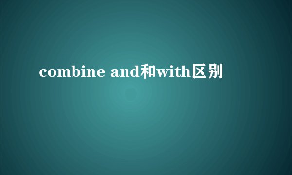 combine and和with区别