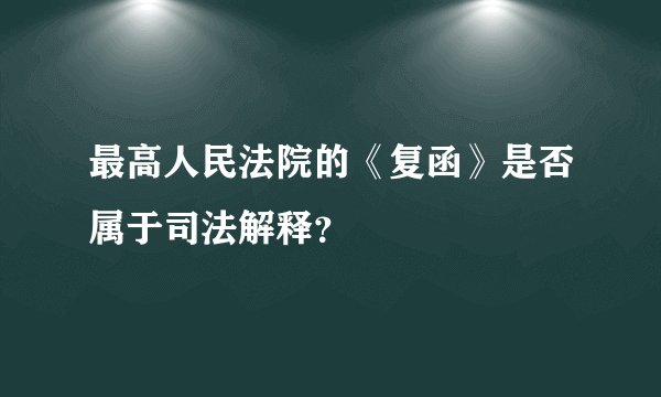 最高人民法院的《复函》是否属于司法解释？