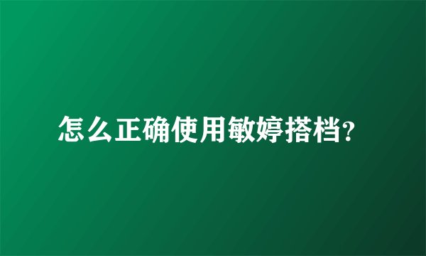 怎么正确使用敏婷搭档？