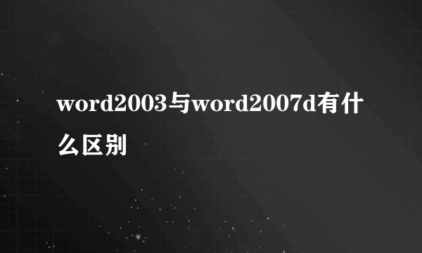 word2003与word2007d有什么区别