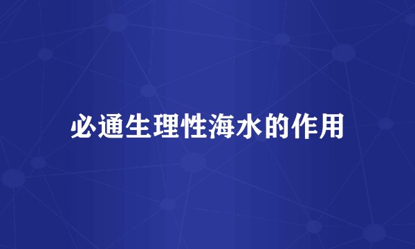 必通生理性海水的作用