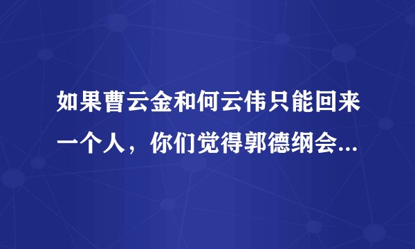 如果曹云金和何云伟只能回来一个人，你们觉得郭德纲会让谁回来？
