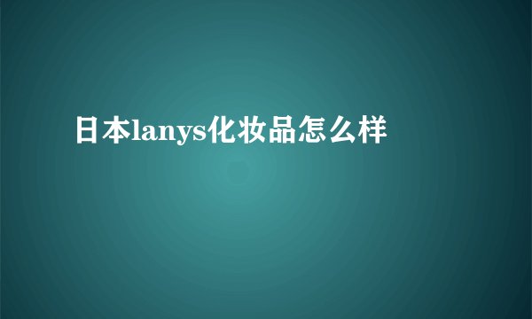 日本lanys化妆品怎么样