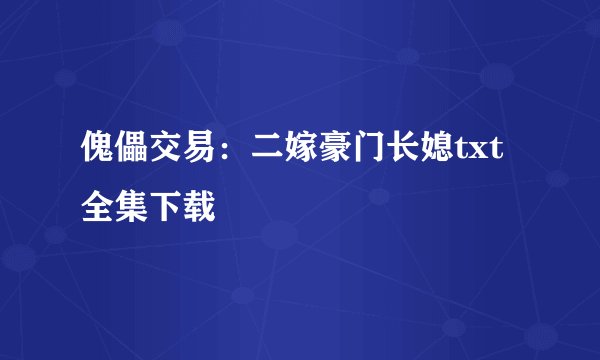 傀儡交易：二嫁豪门长媳txt全集下载