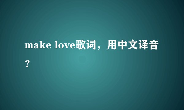 make love歌词，用中文译音？