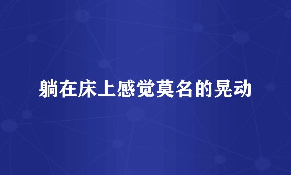 躺在床上感觉莫名的晃动