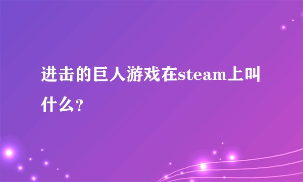 进击的巨人游戏在steam上叫什么？
