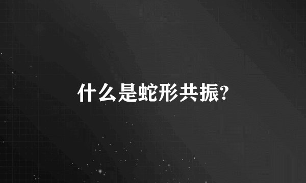 什么是蛇形共振?