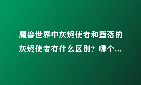 魔兽世界中灰烬使者和堕落的灰烬使者有什么区别？哪个更好点？