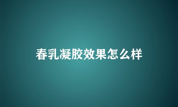 春乳凝胶效果怎么样