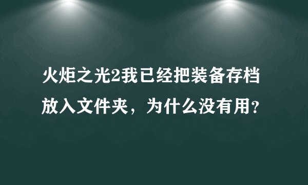 火炬之光2我已经把装备存档放入文件夹，为什么没有用？