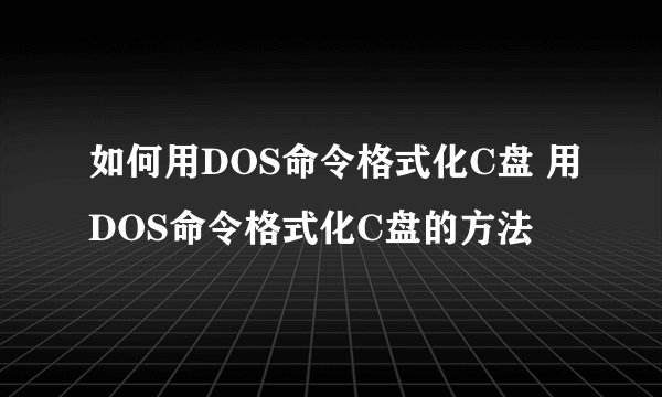 如何用DOS命令格式化C盘 用DOS命令格式化C盘的方法